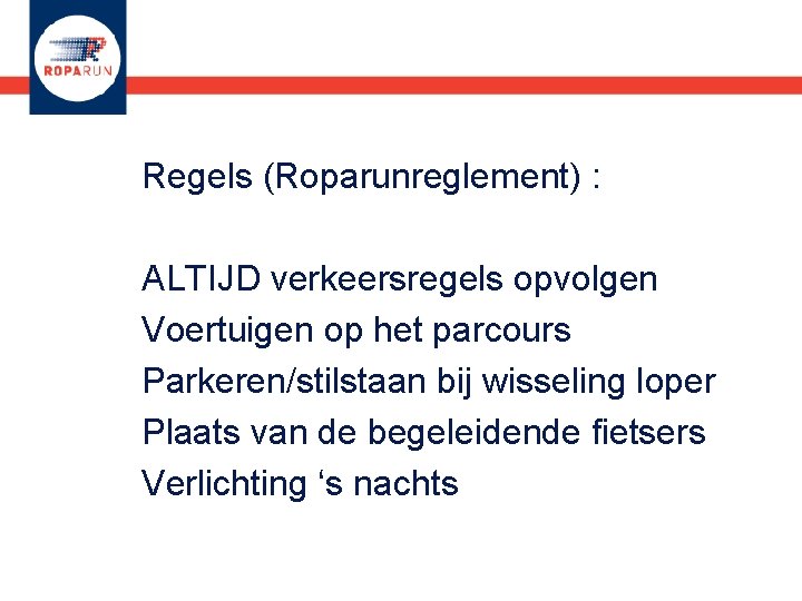 Regels (Roparunreglement) : ALTIJD verkeersregels opvolgen Voertuigen op het parcours Parkeren/stilstaan bij wisseling loper