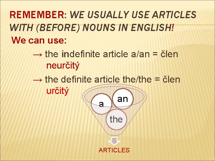 REMEMBER: WE USUALLY USE ARTICLES WITH (BEFORE) NOUNS IN ENGLISH! We can use: →