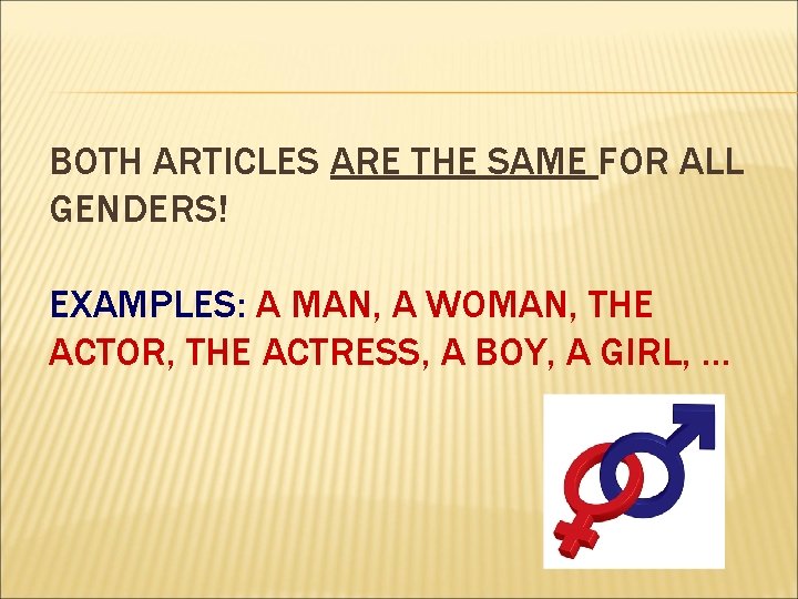 BOTH ARTICLES ARE THE SAME FOR ALL GENDERS! EXAMPLES: A MAN, A WOMAN, THE