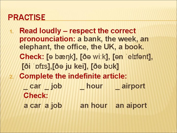 PRACTISE 1. 2. Read loudly – respect the correct pronounciation: a bank, the week,