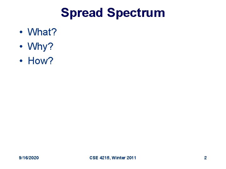 Spread Spectrum • What? • Why? • How? 9/16/2020 CSE 4215, Winter 2011 2