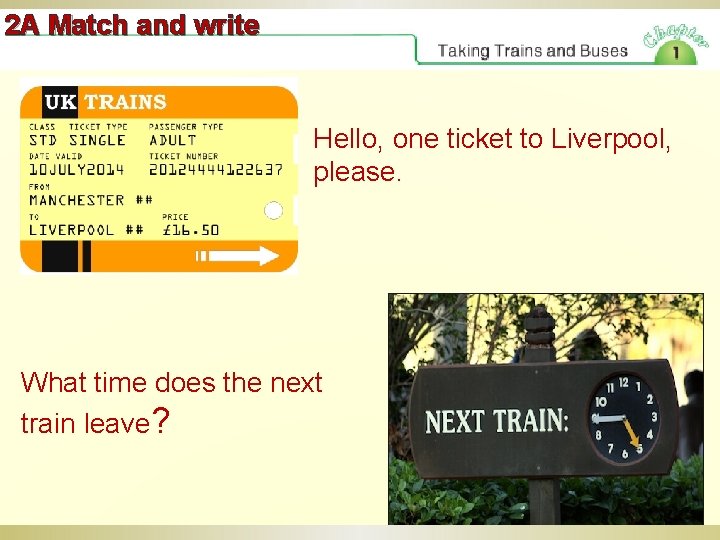 2 A Match and write Hello, one ticket to Liverpool, please. What time does