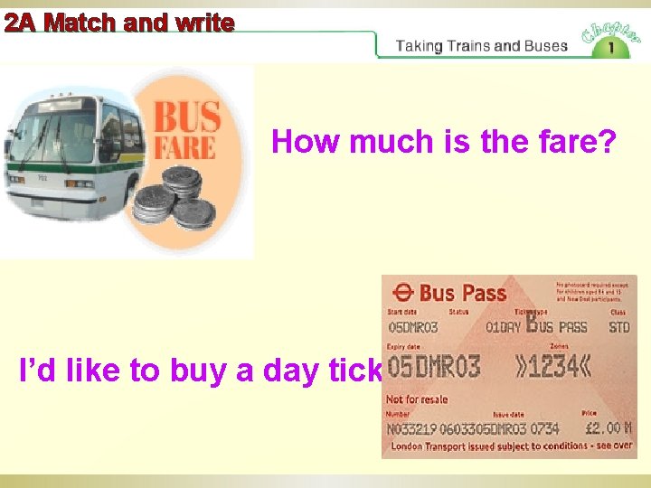 2 A Match and write How much is the fare? I’d like to buy