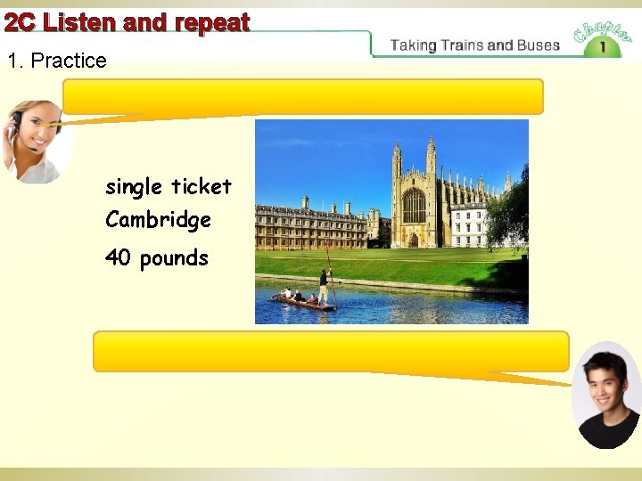 2 C Listen and repeat 1. Practice single ticket Cambridge 40 pounds 