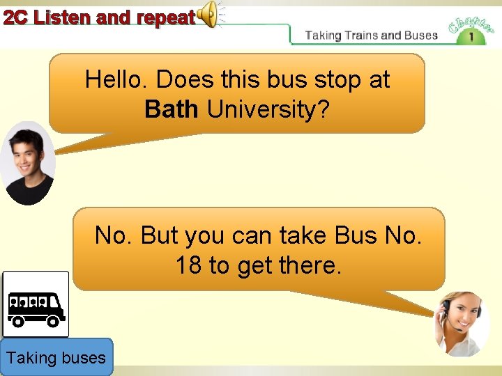 2 C Listen and repeat Hello. Does this bus stop at Bath University? No.