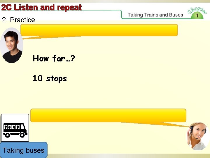 2 C Listen and repeat 2. Practice How far…? 10 stops Taking buses 