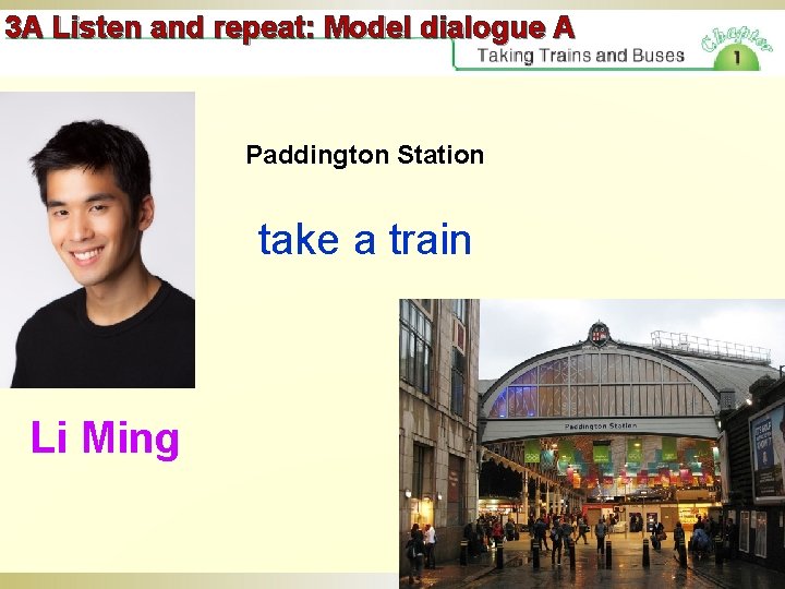 3 A Listen and repeat: Model dialogue A Paddington Station take a train Li