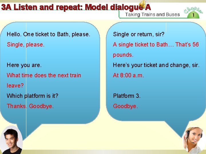 3 A Listen and repeat: Model dialogue A Hello. One ticket to Bath, please.