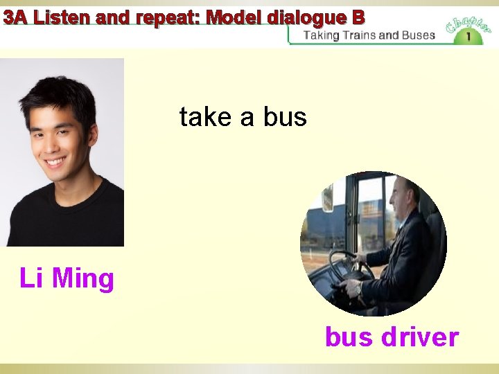 3 A Listen and repeat: Model dialogue B take a bus Li Ming bus