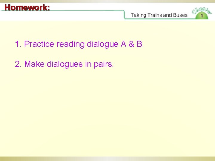 Homework: 1. Practice reading dialogue A & B. 2. Make dialogues in pairs. 