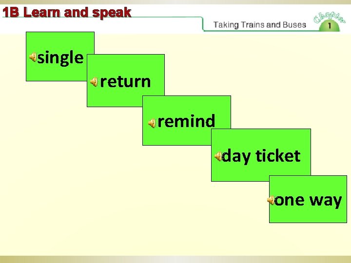 1 B Learn and speak single return remind day ticket one way 