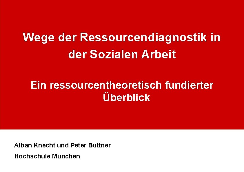 Wege der Ressourcendiagnostik in der Sozialen Arbeit Ein ressourcentheoretisch fundierter Überblick Alban Knecht und
