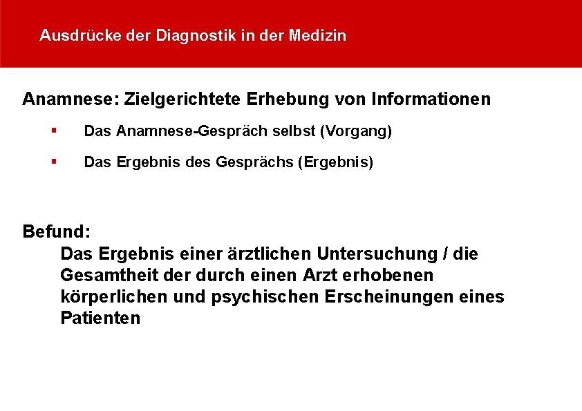 Ausdrücke der Diagnostik in der Medizin Anamnese: Zielgerichtete Erhebung von Informationen § Das Anamnese-Gespräch