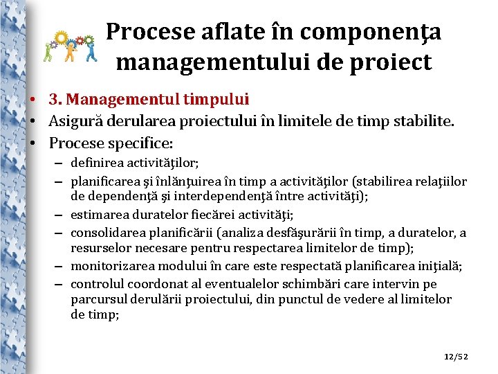 Procese aflate în componenţa managementului de proiect • 3. Managementul timpului • Asigură derularea