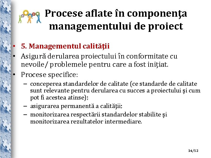 Procese aflate în componenţa managementului de proiect • 5. Managementul calităţii • Asigură derularea