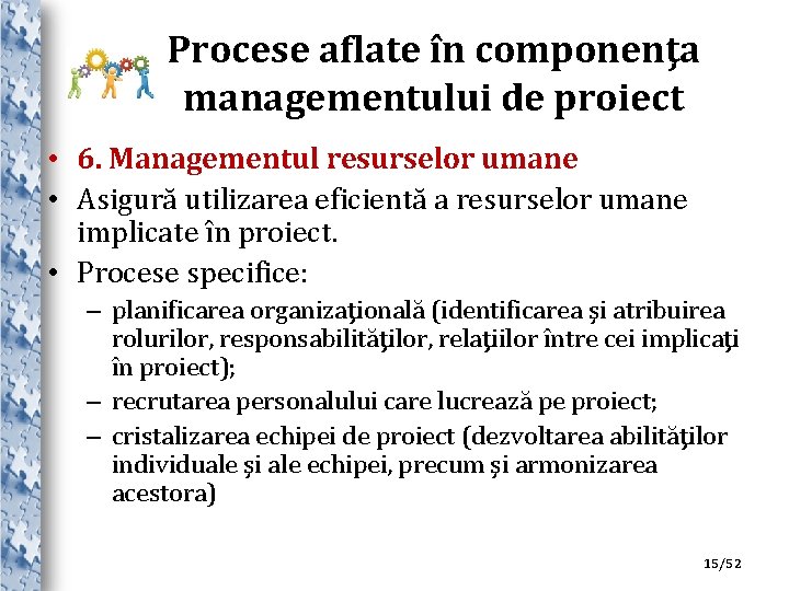 Procese aflate în componenţa managementului de proiect • 6. Managementul resurselor umane • Asigură