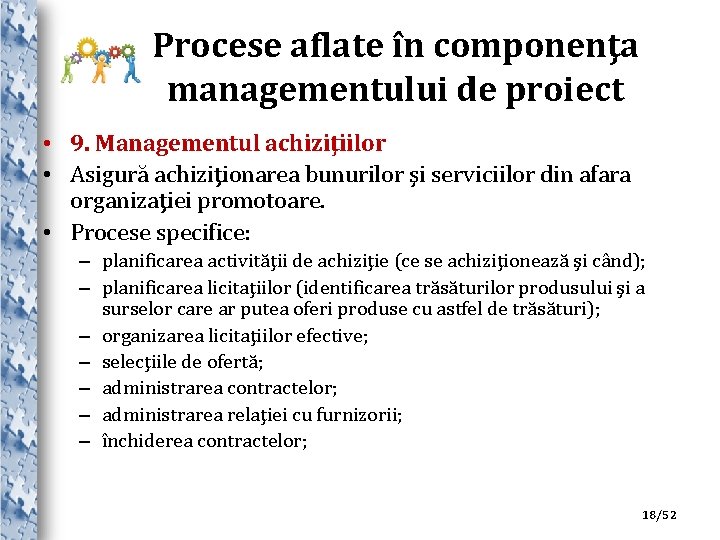 Procese aflate în componenţa managementului de proiect • 9. Managementul achiziţiilor • Asigură achiziţionarea