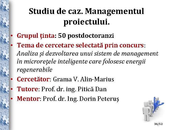 Studiu de caz. Managementul proiectului. • Grupul ținta: 50 postdoctoranzi • Tema de cercetare