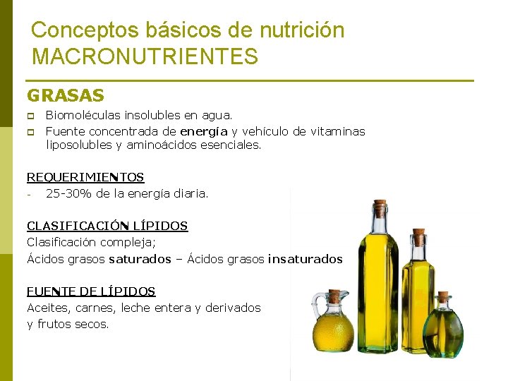 Conceptos básicos de nutrición MACRONUTRIENTES GRASAS p p Biomoléculas insolubles en agua. Fuente concentrada