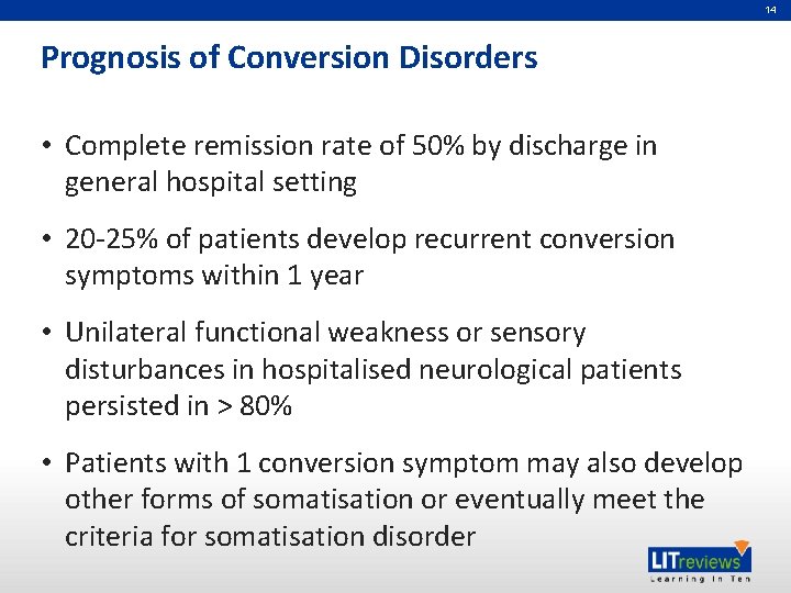 14 Prognosis of Conversion Disorders • Complete remission rate of 50% by discharge in