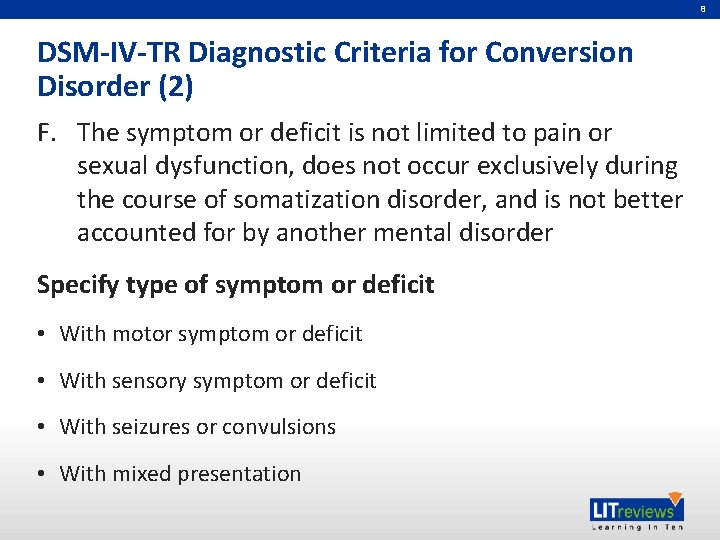8 DSM-IV-TR Diagnostic Criteria for Conversion Disorder (2) F. The symptom or deficit is