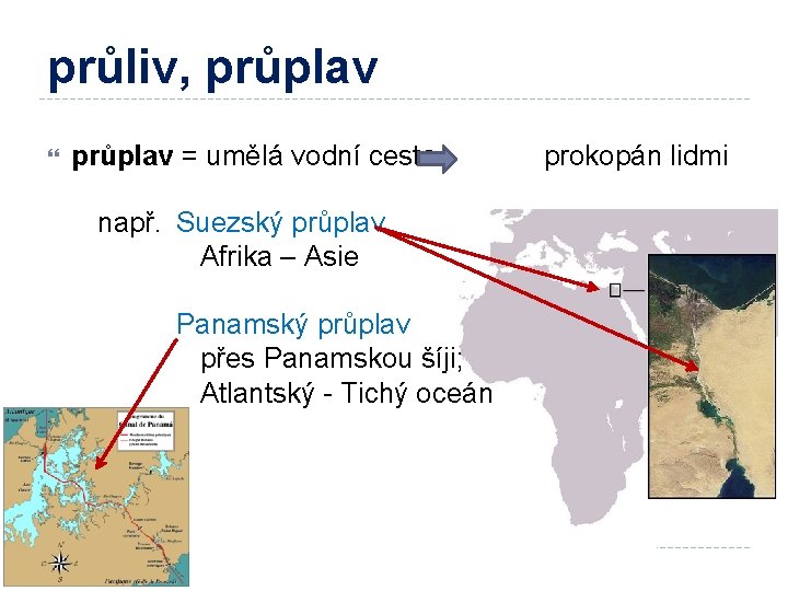 průliv, průplav = umělá vodní cesta např. Suezský průplav Afrika – Asie Panamský průplav