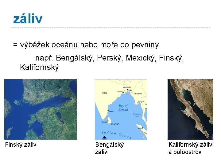 záliv = výběžek oceánu nebo moře do pevniny např. Bengálský, Perský, Mexický, Finský, Kalifornský