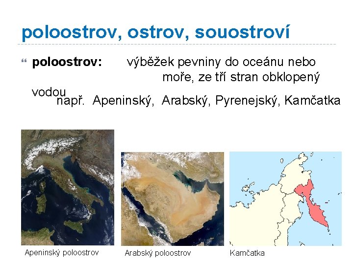 poloostrov, souostroví poloostrov: výběžek pevniny do oceánu nebo moře, ze tří stran obklopený vodou