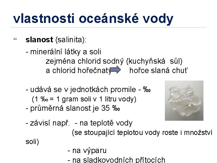 vlastnosti oceánské vody slanost (salinita): - minerální látky a soli zejména chlorid sodný (kuchyňská