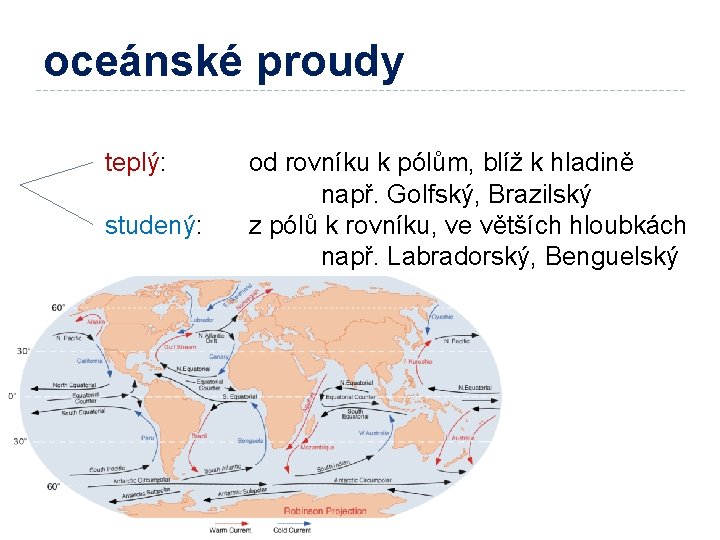 oceánské proudy teplý: studený: od rovníku k pólům, blíž k hladině např. Golfský, Brazilský