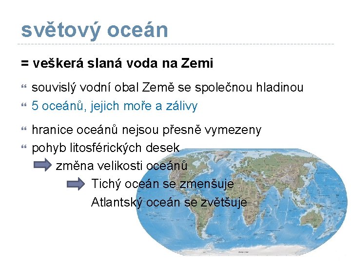 světový oceán = veškerá slaná voda na Zemi souvislý vodní obal Země se společnou