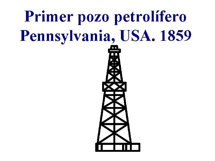 Primer pozo petrolífero Pennsylvania, USA. 1859 