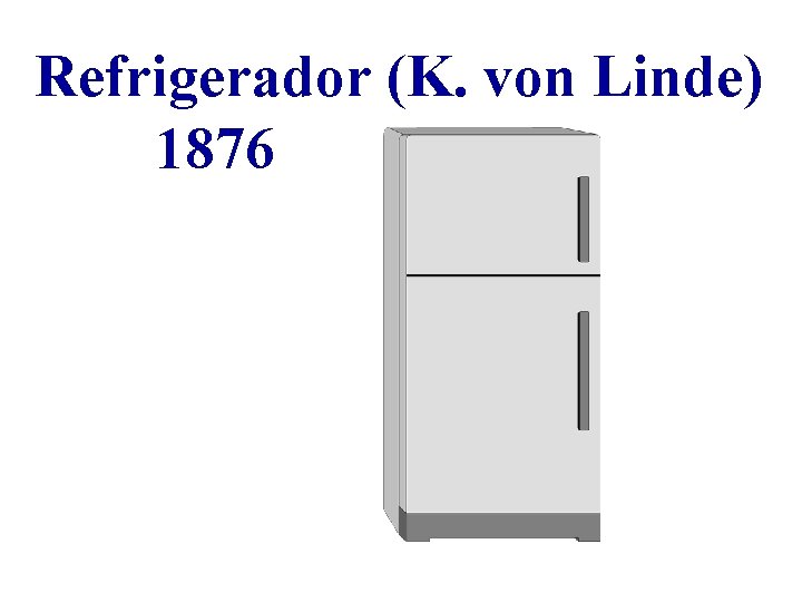 Refrigerador (K. von Linde) 1876 