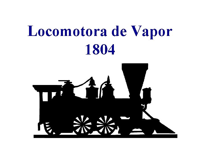 Locomotora de Vapor 1804 