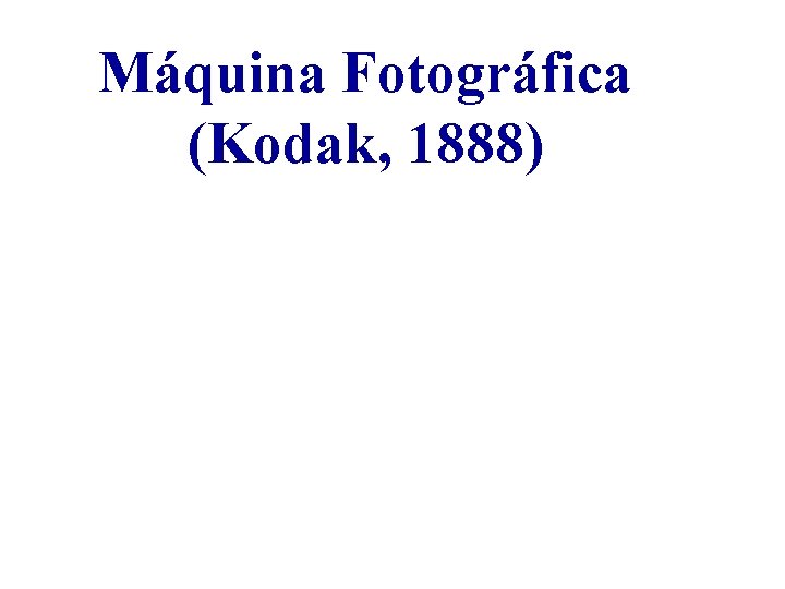 Máquina Fotográfica (Kodak, 1888) 