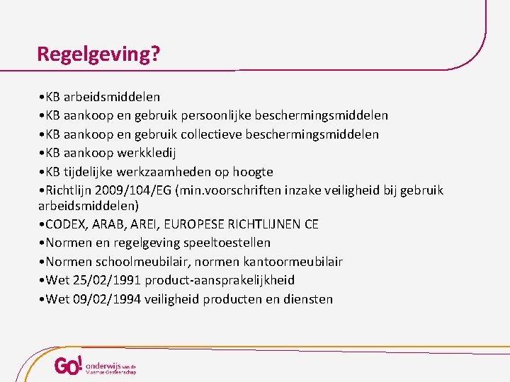 Regelgeving? • KB arbeidsmiddelen • KB aankoop en gebruik persoonlijke beschermingsmiddelen • KB aankoop