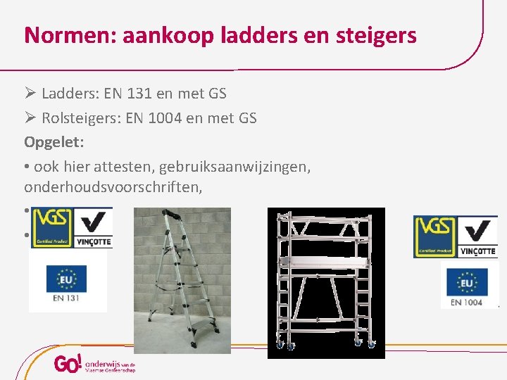 Normen: aankoop ladders en steigers Ø Ladders: EN 131 en met GS Ø Rolsteigers: