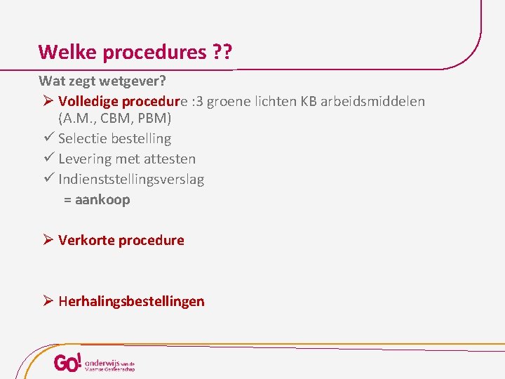 Welke procedures ? ? Wat zegt wetgever? Ø Volledige procedure : 3 groene lichten