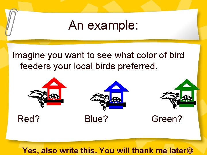An example: Imagine you want to see what color of bird feeders your local