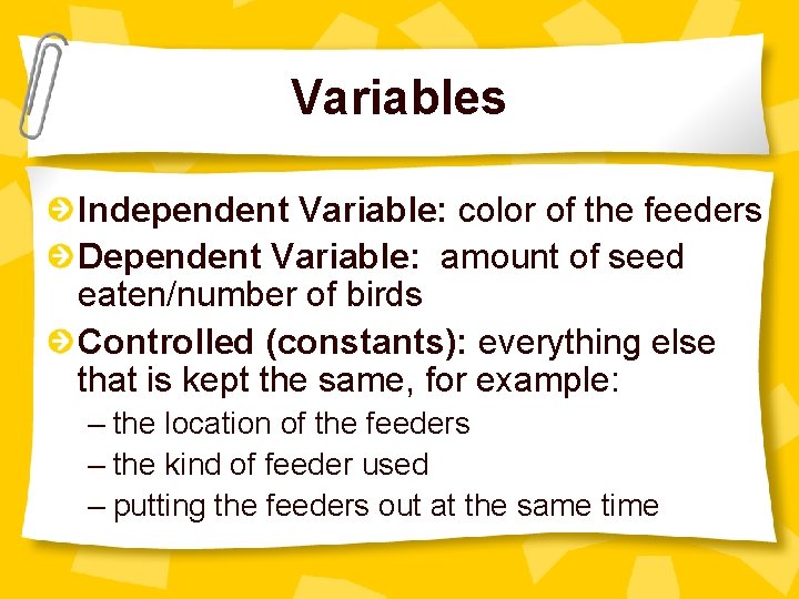 Variables Independent Variable: color of the feeders Dependent Variable: amount of seed eaten/number of