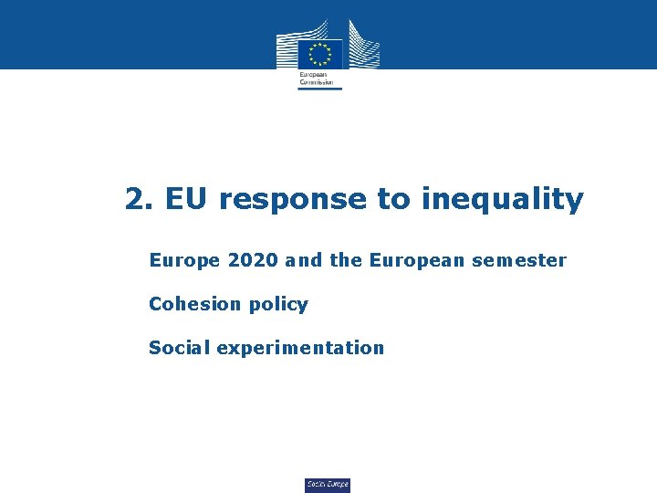 2. EU response to inequality Europe 2020 and the European semester Cohesion policy Social