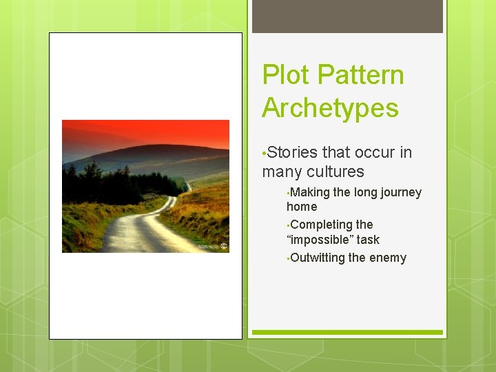 Plot Pattern Archetypes • Stories that occur in many cultures • Making the long