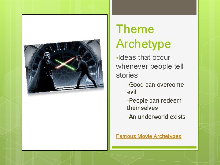 Theme Archetype • Ideas that occur whenever people tell stories • Good can overcome