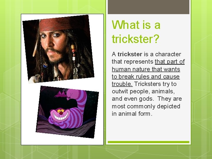 What is a trickster? A trickster is a character that represents that part of