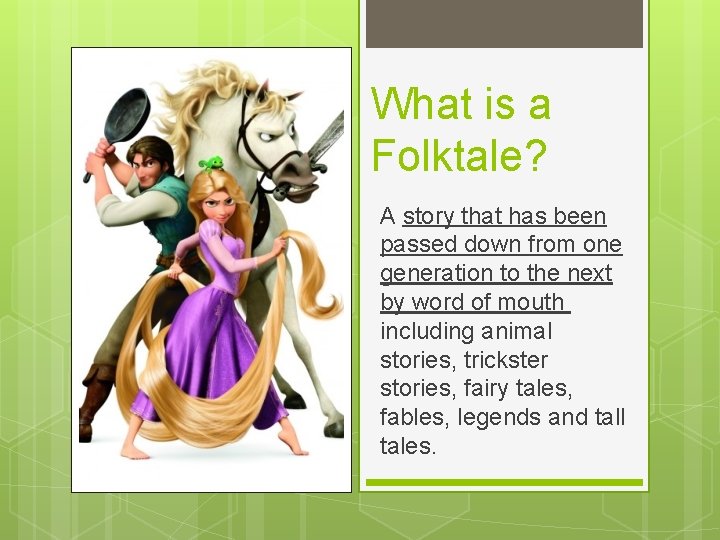 What is a Folktale? A story that has been passed down from one generation