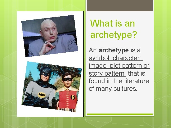 What is an archetype? An archetype is a symbol, character, image, plot pattern or