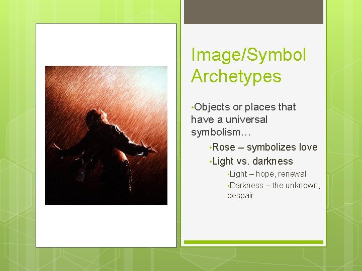 Image/Symbol Archetypes • Objects or places that have a universal symbolism… • Rose –