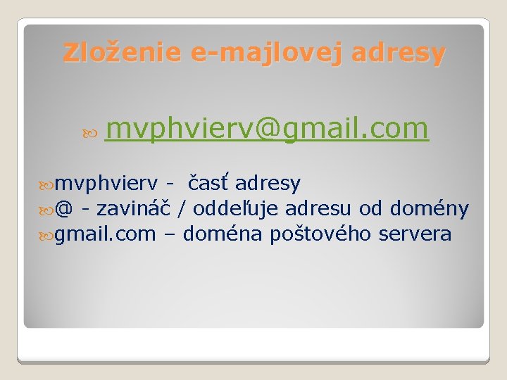 Zloženie e-majlovej adresy mvphvierv@gmail. com mvphvierv - časť adresy @ - zavináč / oddeľuje