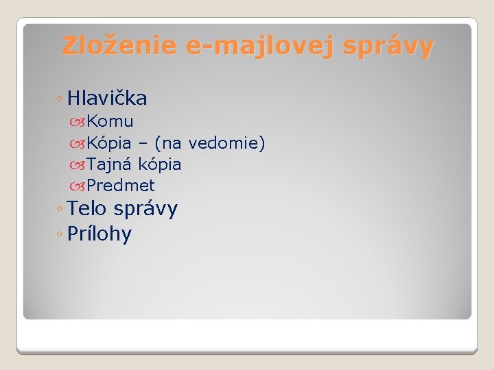 Zloženie e-majlovej správy ◦ Hlavička Komu Kópia – (na vedomie) Tajná kópia Predmet ◦