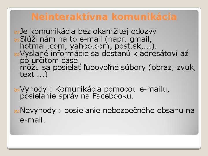 Neinteraktívna komunikácia Je komunikácia bez okamžitej odozvy Slúži nám na to e-mail (napr. gmail,